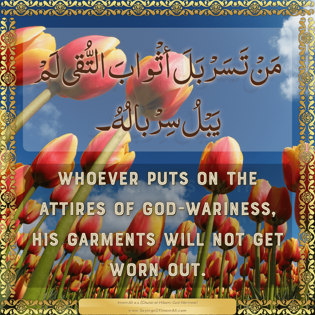Whoever puts on the attires of God-wariness, his garments will not get...